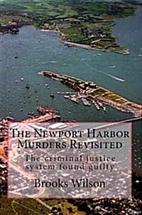 The Newport Harbor Murders Revisited: The Criminal Justice System Found Guilty (Paperback)