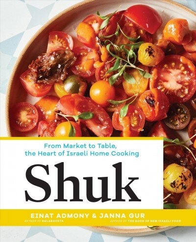 Shuk: From Market to Table, the Heart of Israeli Home Cooking (Hardcover)