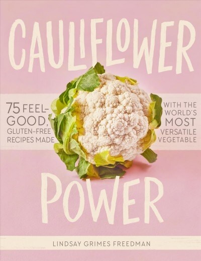 Cauliflower Power: 75 Feel-Good, Gluten-Free Recipes Made with the Worlds Most Versatile Vegetable (Hardcover)