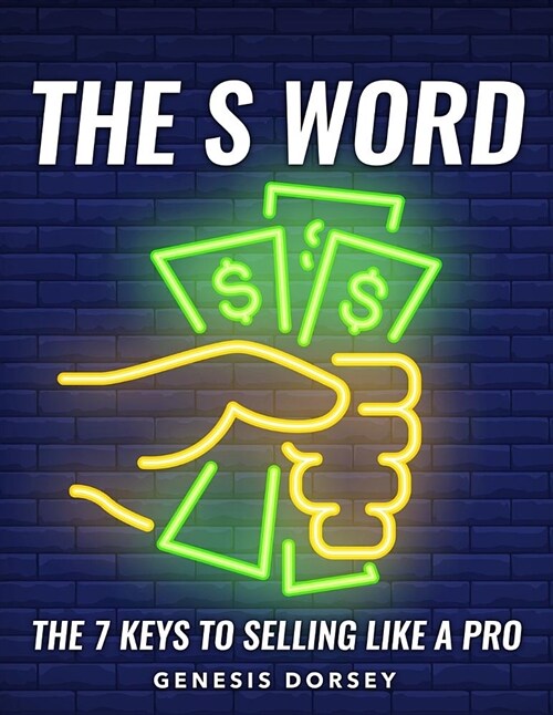 The S Word: The 7 Keys to Selling Like a Pro (Paperback)