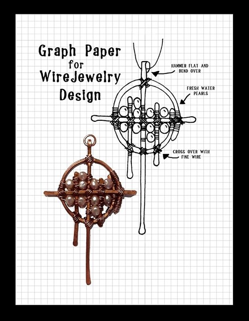 Graph Paper for Wire Jewelry Design: Specialized Graph Paper Notebook Perfect for Designing Your Own Wire Jewelry. (Paperback)