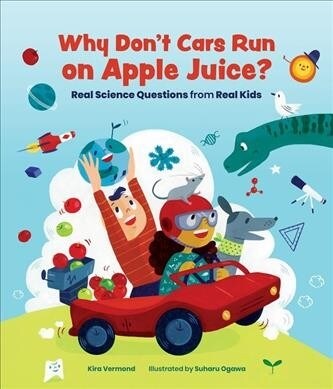 Why Dont Cars Run on Apple Juice?: Real Science Questions from Real Kids (Hardcover)