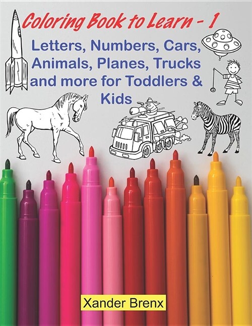 Coloring Book to Learn - 1: Letters, Numbers, Cars, Animals, Planes, Trucks and More for Toddlers and Kids (Paperback)