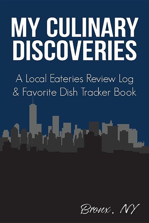 My Culinary Discoveries - A Local Eateries Review Log & Favorite Dish Tracker Book: Bronx NY Cover (Paperback)