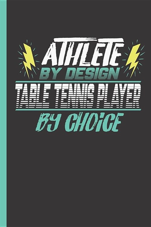 Athlete by Design Table Tennis Player by Choice: Notebook & Journal or Diary for Ping Pong Sports Men & Women - Take Your Notes or Gift It, Wide Ruled (Paperback)