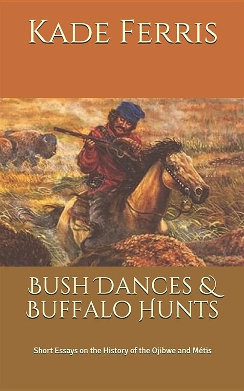 Bush Dances & Buffalo Hunts: Short Essays on the History of the Ojibwe and M?is (Paperback)