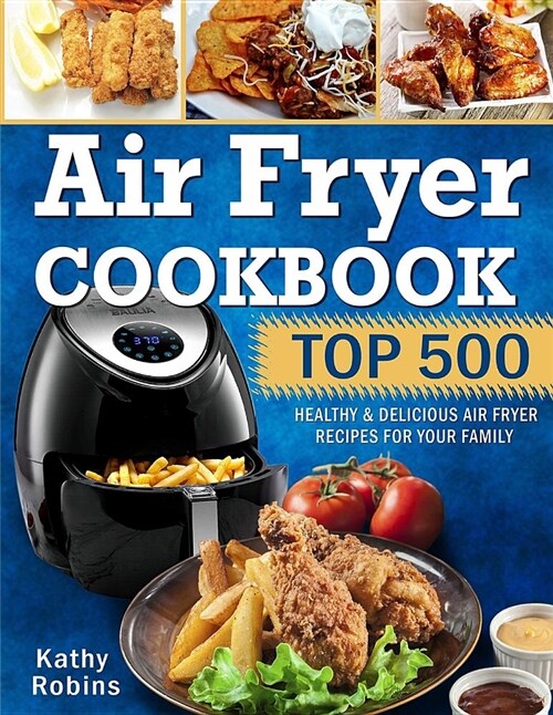 Air Fryer Cookbook: Top 500 Healthy & Delicious Air Fryer Recipes for Your Family (Paperback)