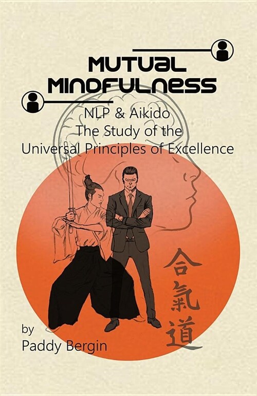 Mutual Mindfulness: Nlp & Aikido, the Study of the Universal Principles of Excellence (Paperback)