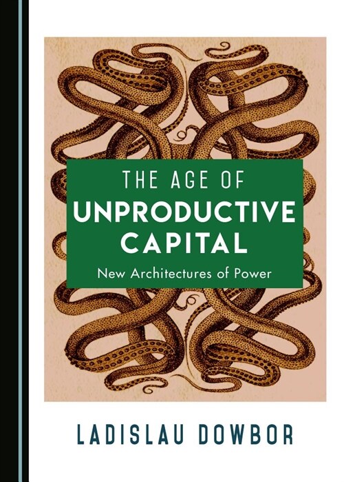 The Age of Unproductive Capital: New Architectures of Power (Hardcover)