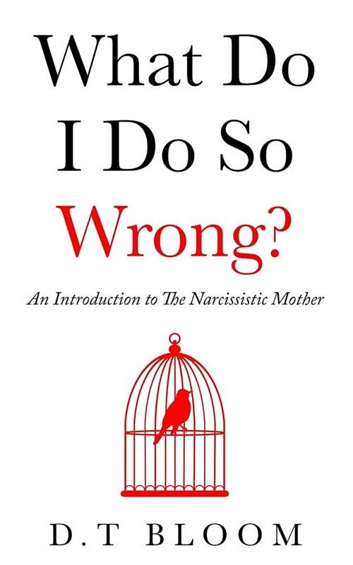 What Do I Do So Wrong?: An Introduction to the Narcissistic Mother (Paperback)