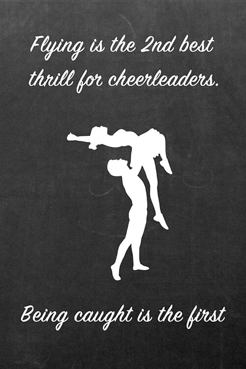 Flying Is the 2nd Best Thrill for Cheerleaders. Being Caught Is the First: Blank Line Ruled 6x9 Cheerleader Journal - Great Present for Girls or Boys (Paperback)