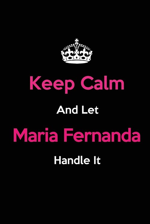 Keep Calm and Let Maria Fernanda Handle It: Blank Lined 6x9 Name Journal/Notebooks as Birthday, Anniversary, Christmas, Thanksgiving or Any Occasion G (Paperback)