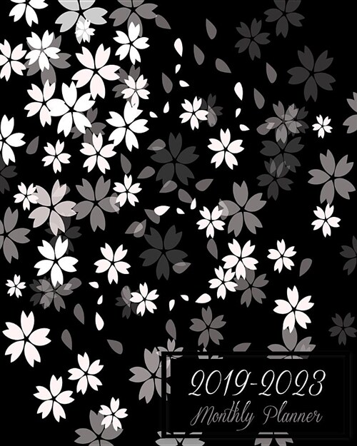 2019-2023 Monthly Planner: Black White Flowers, 60 Months Planner for the Next Five Year 8 X 10 Monthly Calendar Agenda Planner and Monthly Sched (Paperback)
