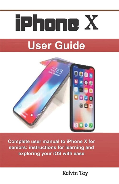 iPhone X User Guide: Complete User Manual to iPhone X for Seniors: Instructions for Learning and Exploring Your IOS with Ease (Paperback)