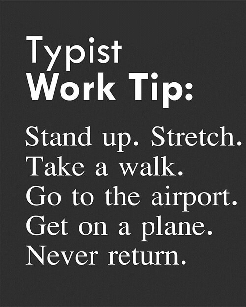 Typist Work Tip: Stand Up. Stretch. Take a Walk. Go to the Airport. Get on a Plane. Never Return.: Calendar 2019, Monthly & Weekly Plan (Paperback)