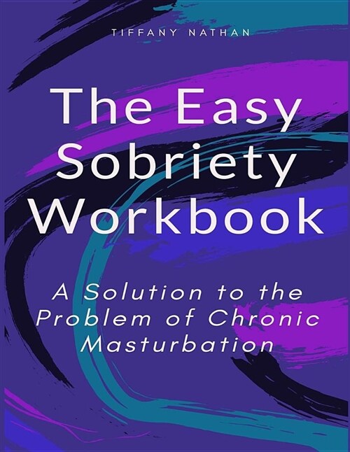 The Easy Sobriety Workbook: A Solution to the Problem of Chronic Masturbation (Paperback)