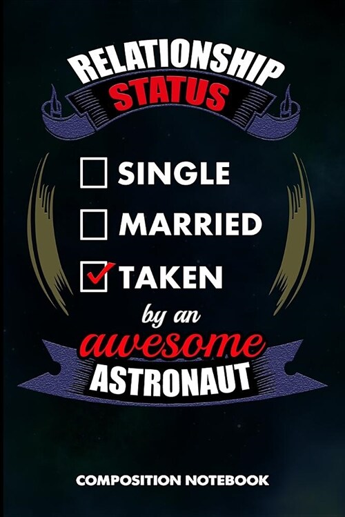 Relationship Status Single Married Taken by an Awesome Astronaut: Composition Notebook, Birthday Journal for Spaceflight Pilots to Write on (Paperback)