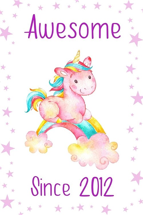 Awesome Since 2012: Cute Unicorn Birthday Journal, Notebook and Sketchbook: Purple and White Stars Unicorn Design (Paperback)