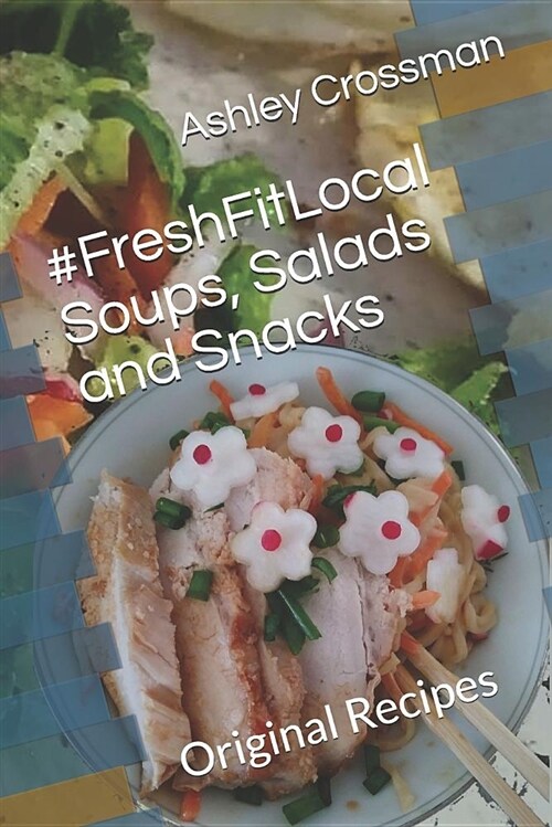 #freshfitlocal Soups, Salads and Snacks: Original Recipes by Ashley Crossman Hakrama (Paperback)