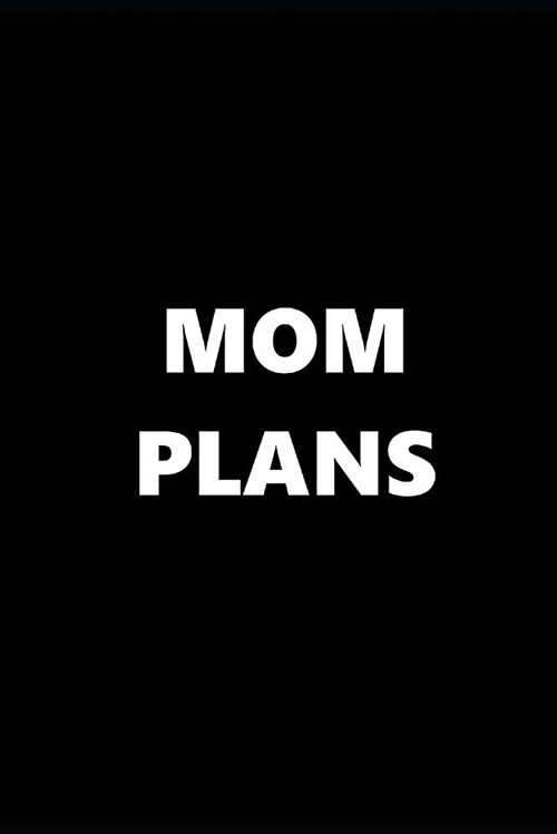 2019 Weekly Planner Funny Theme Mom Plans Black White 134 Pages: 2019 Planners Calendars Organizers Datebooks Appointment Books Agendas (Paperback)