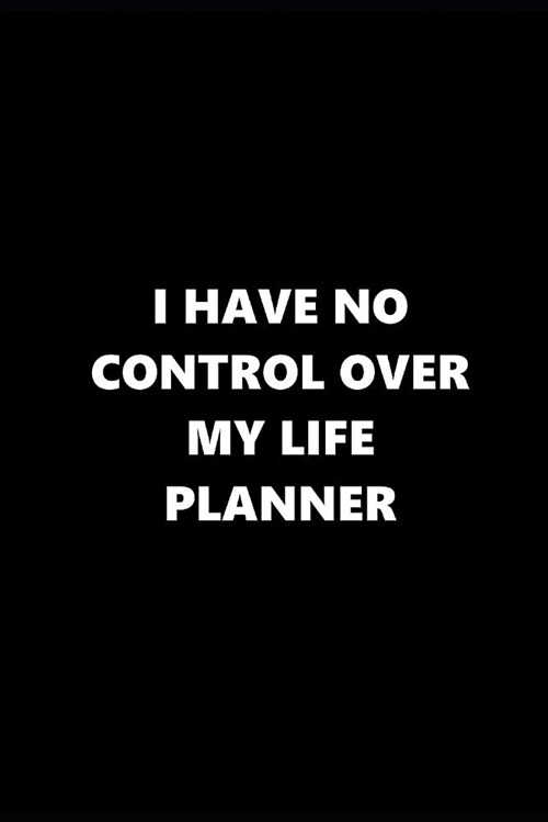 2019 Weekly Planner Funny Theme No Control Life Planner Black White 134 Pages: 2019 Planners Calendars Organizers Datebooks Appointment Books Agendas (Paperback)