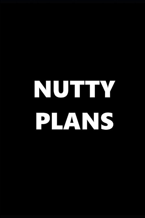 2019 Weekly Planner Funny Theme Nutty Plans Black White 134 Pages: 2019 Planners Calendars Organizers Datebooks Appointment Books Agendas (Paperback)