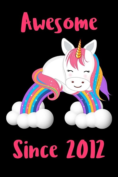 Awesome Since 2012: Cute Unicorn Birthday Journal, Notebook and Sketchbook: Unicorn Pink and Black Rainbow Design (Paperback)