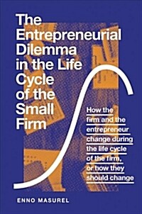 The Entrepreneurial Dilemma in the Life Cycle of the Small Firm : How the firm and the entrepreneur change during the life cycle of the firm, or how t (Hardcover)