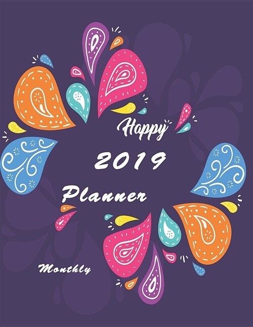 2019 Monthly Planner Happy: Organizer to Do List Top Goal and Focus Schedule Beautiful Hand Drawn Happy Holi Festival Background Monthly and Weekl (Paperback)