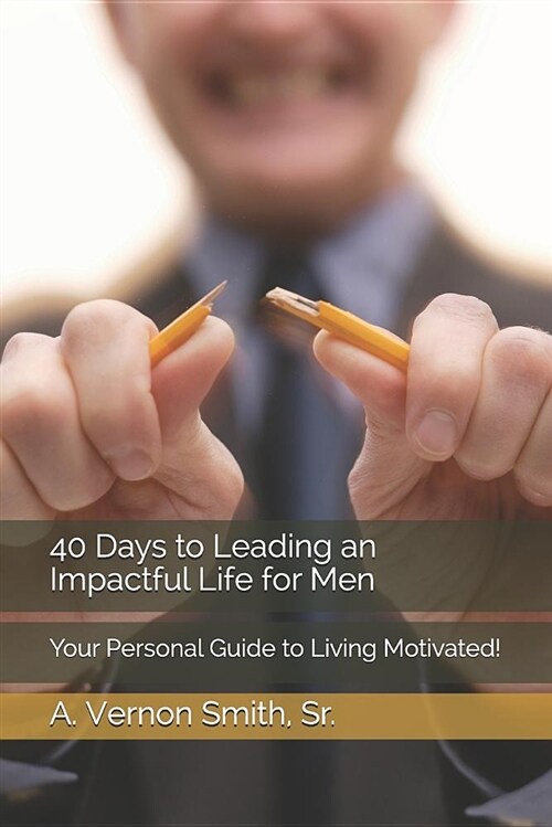 40 Days to Leading an Impactful Life for Men: Your Personal Guide to Living Motivated! (Paperback)