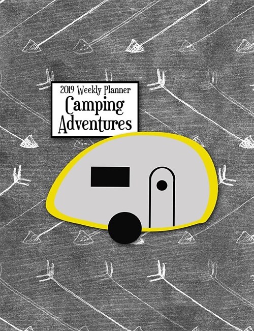 2019 Weekly Planner Camping Adventures: Teardrop Camper Weekly Planner to Help You Organize and Plan All of Your Camping Trips (Paperback)