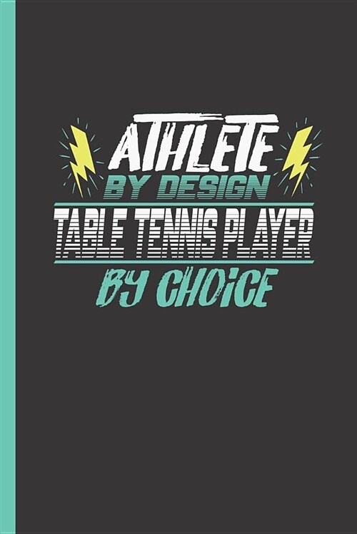 Athlete by Design Table Tennis Player by Choice: Notebook & Journal or Diary for Ping Pong Sports Men & Women - Take Your Notes or Gift It, College Ru (Paperback)