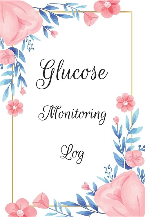 Glucose Monitoring Log Book: Diabetes Log Book, Blood Sugar Log Book, Glucose Monitoring. 52 Weeks Daily Readings. Before & After for Breakfast, Lu (Paperback)