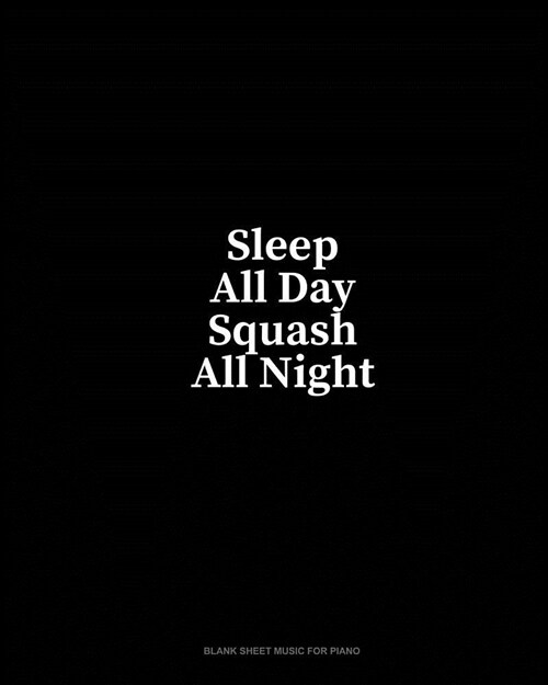 Sleep All Day Squash All Night: Blank Sheet Music for Piano (Paperback)