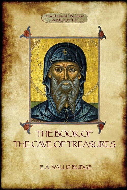 The Book of the Cave of Treasures: A History of the Patriarchs and the Kings, from the Creation to the Crucifixion of Christ. (Paperback)