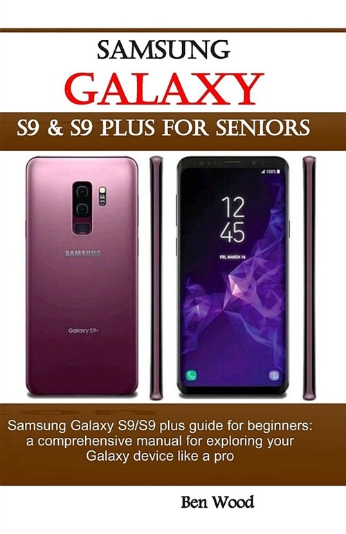 Samsung Galaxy S9 & S9 Plus for Seniors: Samsung Galaxy S9/S9 Plus Guide for Beginners: A Comprehensive Manual for Exploring Your Galaxy Device Like a (Paperback)