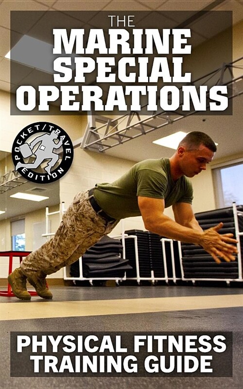 The Marine Special Operations Physical Fitness Training Guide: Get Marine Fit in 10 Weeks - Current, Pocket-Size Edition (Paperback)