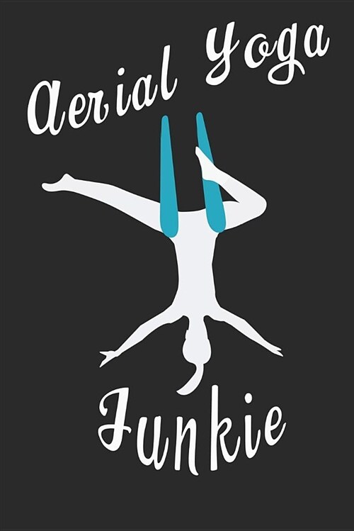 Aerial Yoga Junkie: Blank Lined Journal for Aerialists, Aerial Yoga Lovers, Yoga Lovers, Yogi for Tracking Personal Fitness Goals, to Do L (Paperback)