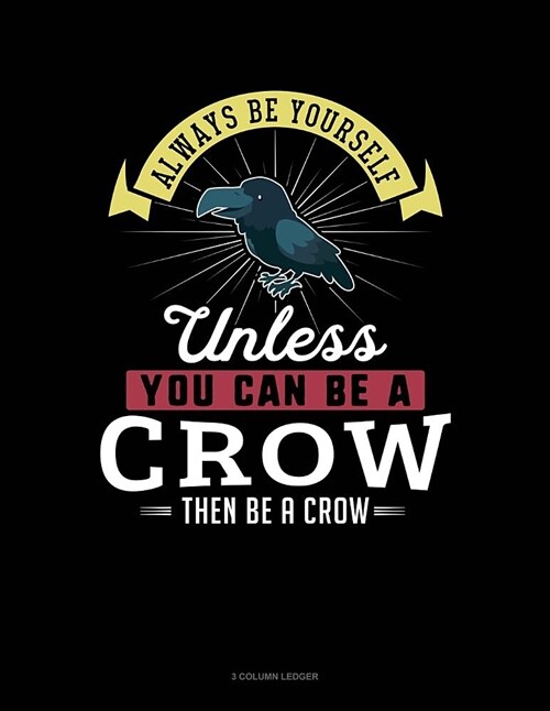 Always Be Yourself Unless You Can Be a Crow Then Be a Crow: 3 Column Ledger (Paperback)