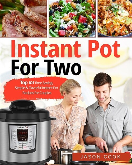 Instant Pot for Two: Top 101 Time-Saving, Simple & Flavorful Instant Pot Recipes for Couples (Paperback)