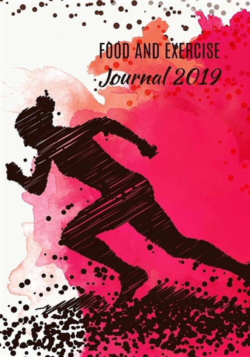 Food and Exercise Journal 2019: A Year - 365 Daily - 52 Week 2019 Planner Daily Weekly and Monthly Food Exercise & Fitness Diet Journal Diary for Weig (Paperback)
