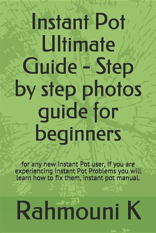 Instant Pot Ultimate Guide - Step by Step Photos Guide for Beginners: For Any New Instant Pot User, If You Are Experiencing Instant Pot Problems You W (Paperback)