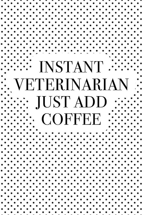 Instant Veterinarian Just Add Coffee: A 6x9 Inch Matte Softcover Journal Notebook with 120 Blank Lined Pages and a Funny Caffeine Loving Animal Vet Co (Paperback)