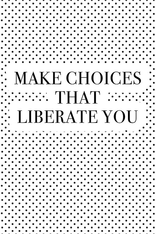 Make Choices That Liberate You: A 6x9 Inch Matte Softcover Journal Notebook with 120 Blank Lined Pages and an Uplifting Motivational Cover Slogan (Paperback)