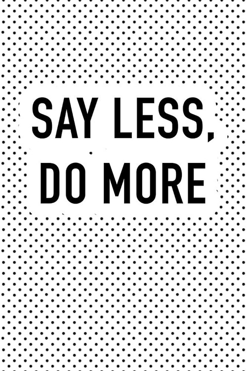 Say Less Do More: A 6x9 Inch Matte Softcover Journal Notebook with 120 Blank Lined Pages and an Uplifting Motivational Cover Slogan (Paperback)