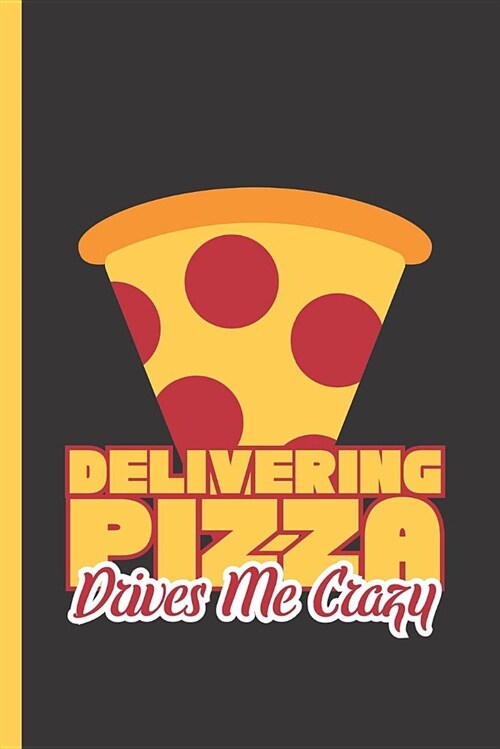 Delivering Pizza Drives Me Crazy: Notebook & Journal or Diary for Pizza Delivery Drivers - Take Your Notes or Gift It, Wide Ruled Paper (120 Pages, 6x (Paperback)