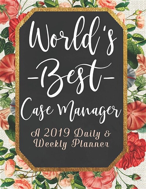 Worlds Best Case Manager a 2019 Daily & Weekly Planner: Weekly Organizer & Scheduling Agenda with Inspirational Quotes (Paperback)