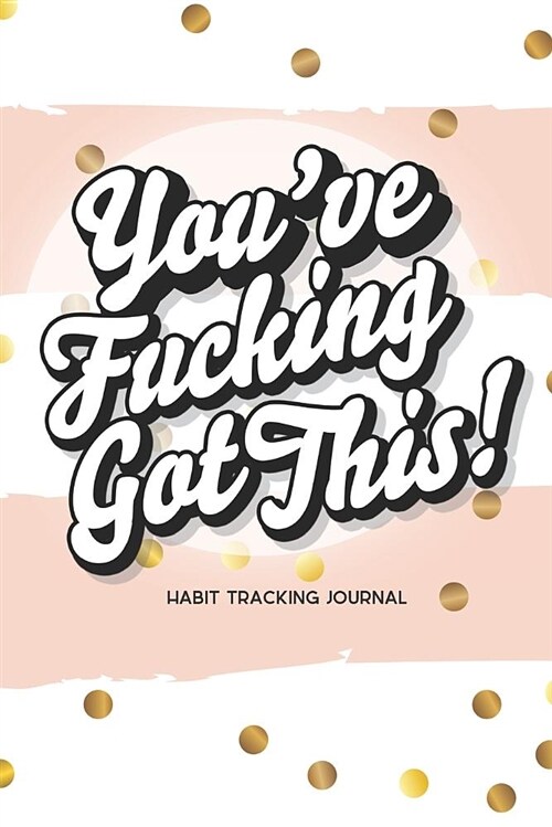 Youve Fucking Got This! Habit Tracking Journal: 15 Months of Habit Tracking 30-Day Habit Tracker Motivational Journal and Gift for Women (Paperback)