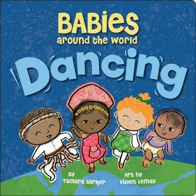 Babies Around the World: Dancing: A Fun and Adorable Book about Diversity That Takes Tots on a Multicultural Trip to Dance Around the World (Board Books)