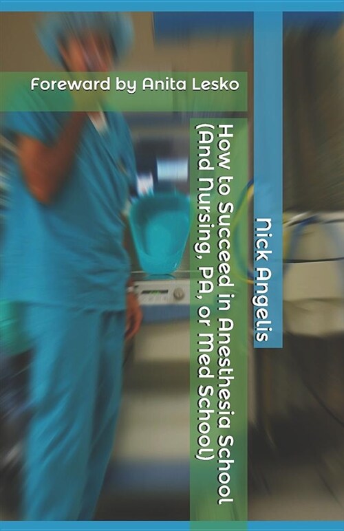 How to Succeed in Anesthesia School (and Nursing, Pa, or Med School) (Paperback)